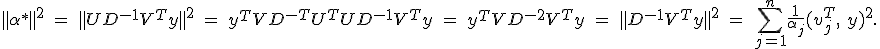 \parallel \alpha ^*\parallel^2 \ =\ \parallel UD^{-1}V^Ty \parallel^2 \ =\ y^TVD^{-T}U^TUD^{-1}V^Ty\ =\ y^TVD^{-2}V^Ty\ =\ \parallel D^{-1}V^Ty \parallel^2\ =\ \sum_{j=1}^{n} \frac1{\alpha _j} (v_j^T,\ y)^2.